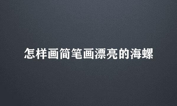 怎样画简笔画漂亮的海螺