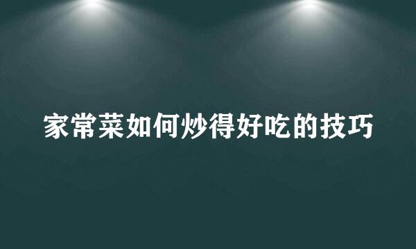 家常菜如何炒得好吃的技巧