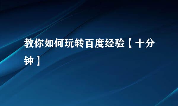 教你如何玩转百度经验【十分钟】