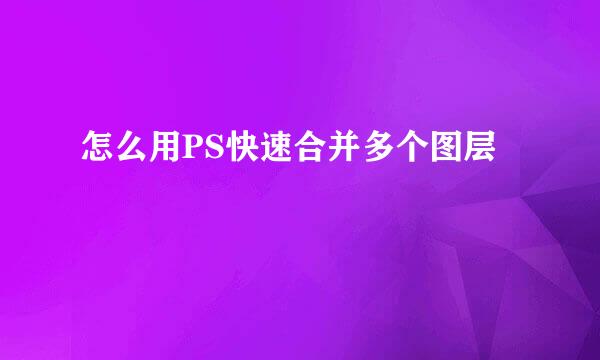 怎么用PS快速合并多个图层