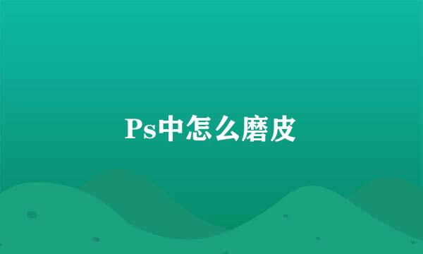 Ps中怎么磨皮