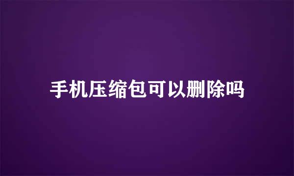 手机压缩包可以删除吗