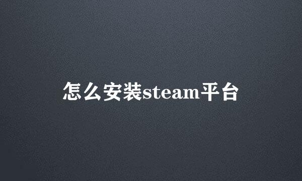 怎么安装steam平台