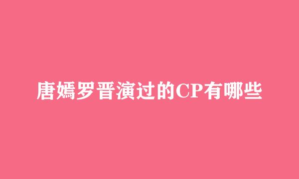唐嫣罗晋演过的CP有哪些