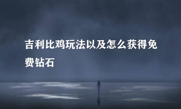 吉利比鸡玩法以及怎么获得免费钻石