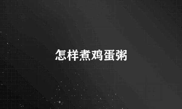 怎样煮鸡蛋粥
