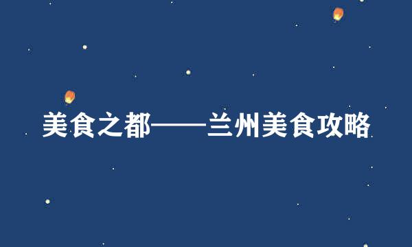 美食之都——兰州美食攻略