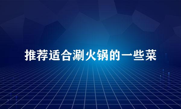 推荐适合涮火锅的一些菜