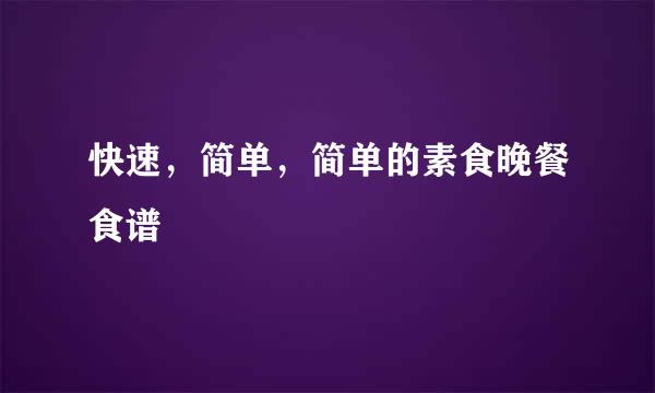 快速，简单，简单的素食晚餐食谱