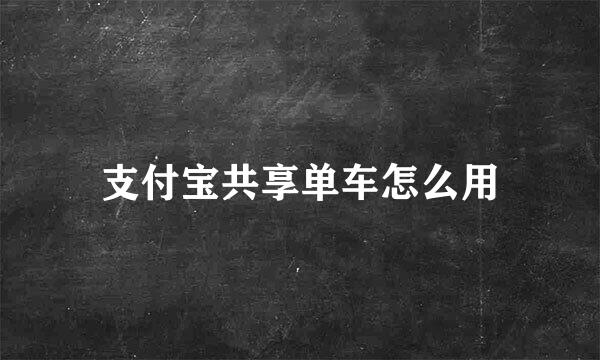 支付宝共享单车怎么用