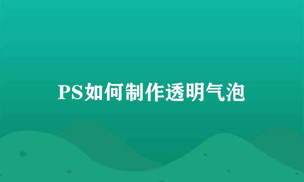 PS如何制作透明气泡