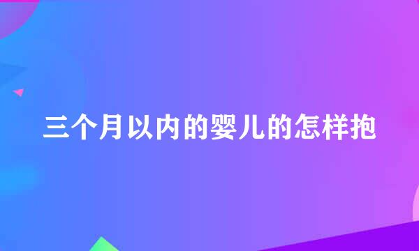 三个月以内的婴儿的怎样抱