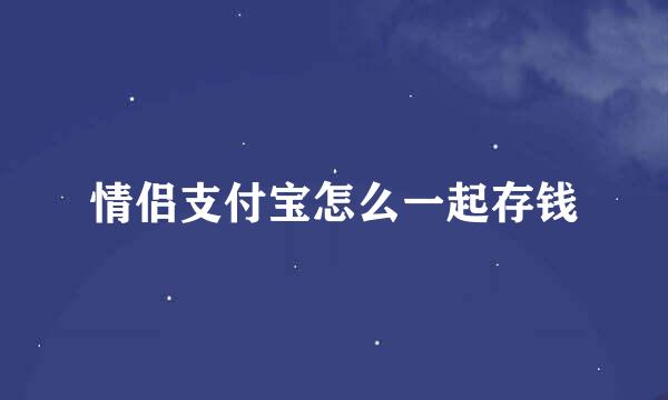 情侣支付宝怎么一起存钱
