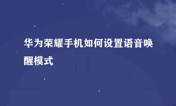 华为荣耀手机如何设置语音唤醒模式