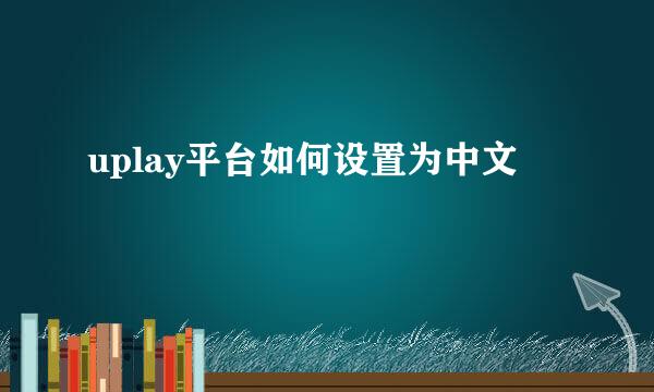 uplay平台如何设置为中文
