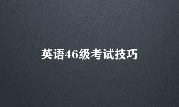 英语46级考试技巧
