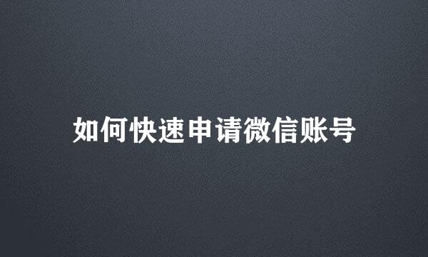 如何快速申请微信账号