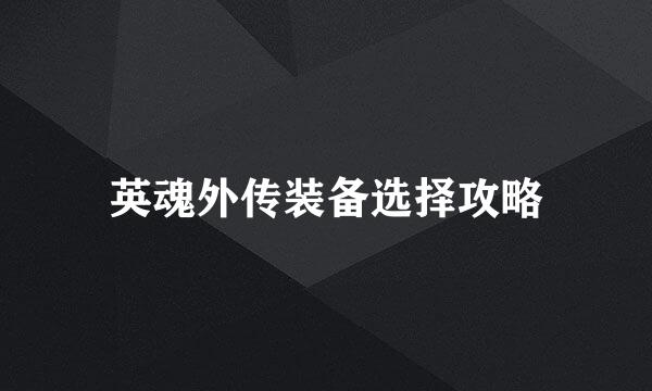 英魂外传装备选择攻略