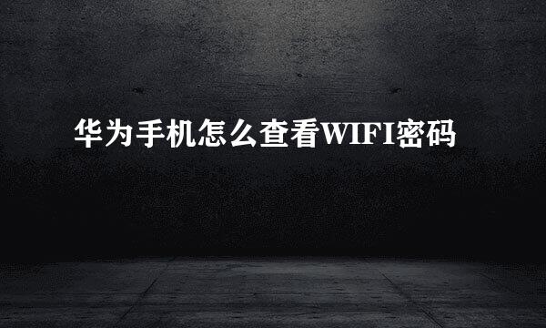 华为手机怎么查看WIFI密码