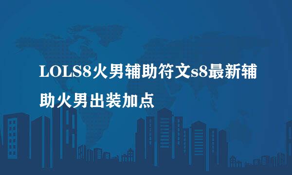 LOLS8火男辅助符文s8最新辅助火男出装加点