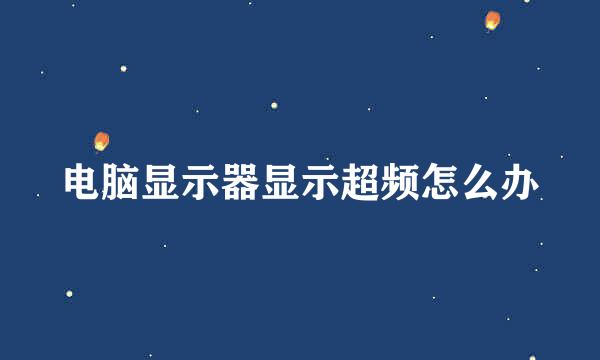 电脑显示器显示超频怎么办