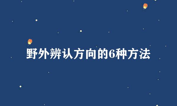 野外辨认方向的6种方法