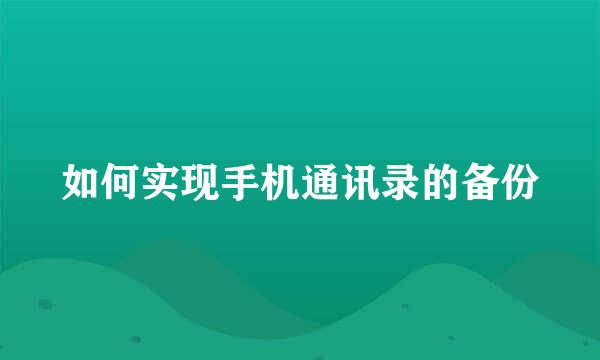 如何实现手机通讯录的备份