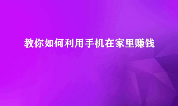 教你如何利用手机在家里赚钱