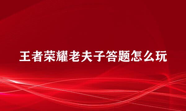 王者荣耀老夫子答题怎么玩