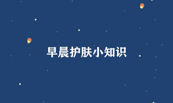 早晨护肤小知识
