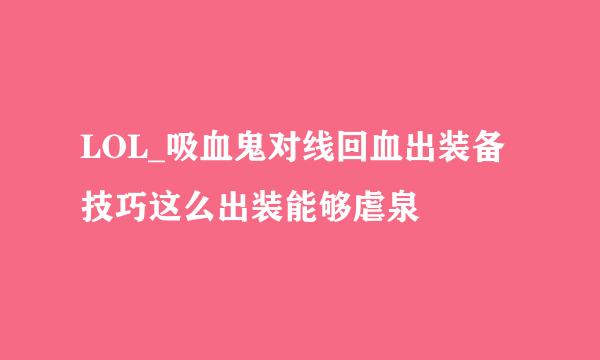 LOL_吸血鬼对线回血出装备技巧这么出装能够虐泉
