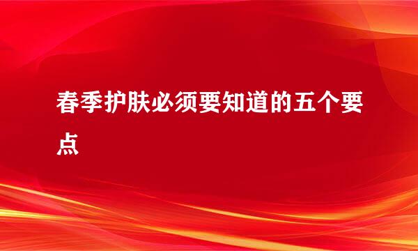 春季护肤必须要知道的五个要点