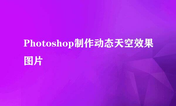 Photoshop制作动态天空效果图片