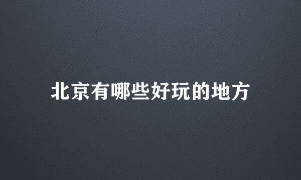 北京有哪些好玩的地方