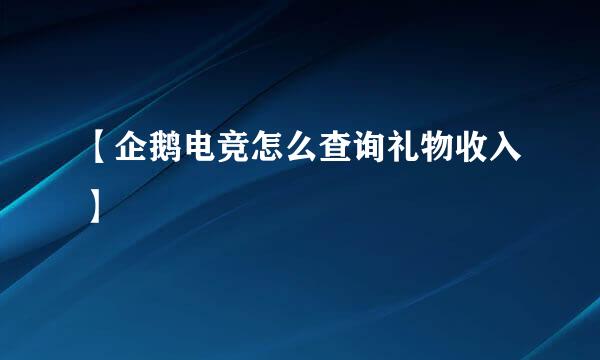 【企鹅电竞怎么查询礼物收入】