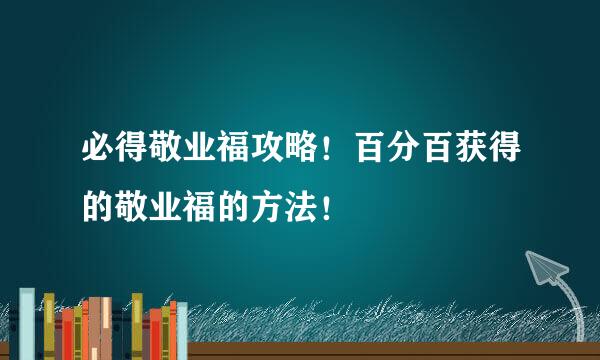 必得敬业福攻略！百分百获得的敬业福的方法！