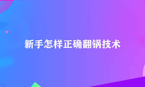 新手怎样正确翻锅技术