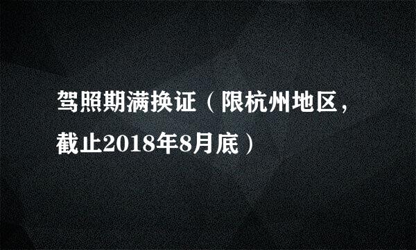 驾照期满换证（限杭州地区，截止2018年8月底）