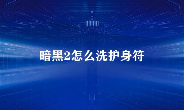 暗黑2怎么洗护身符