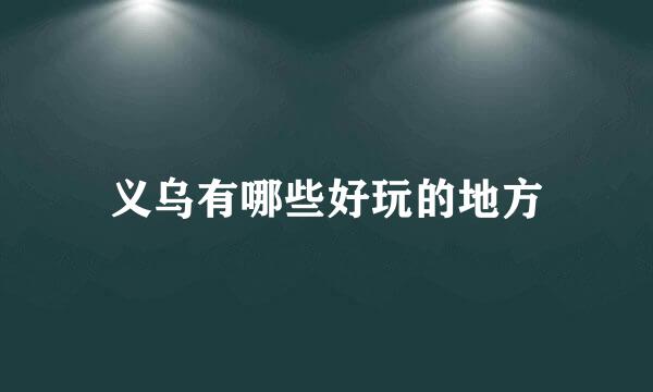 义乌有哪些好玩的地方