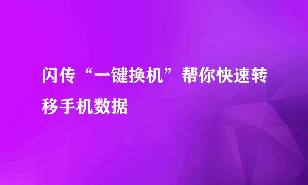 闪传“一键换机”帮你快速转移手机数据