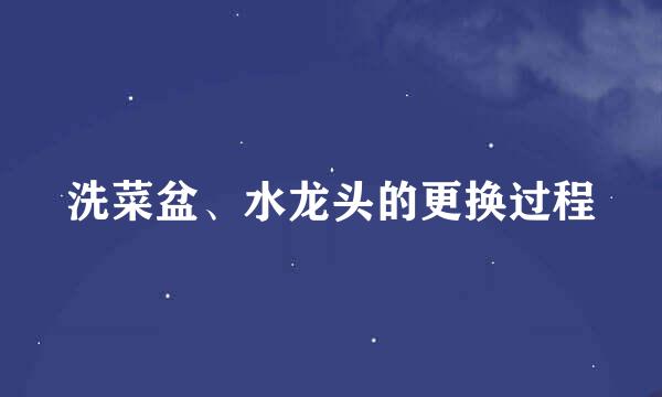 洗菜盆、水龙头的更换过程