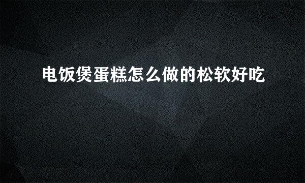 电饭煲蛋糕怎么做的松软好吃