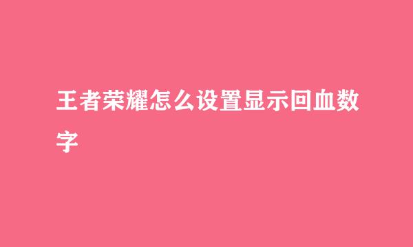 王者荣耀怎么设置显示回血数字