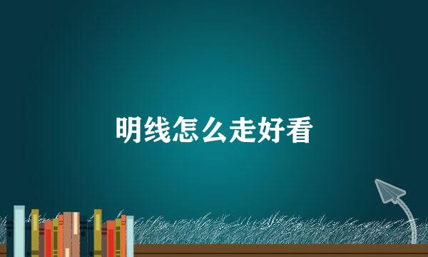 明线怎么走好看
