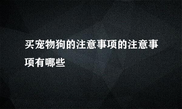 买宠物狗的注意事项的注意事项有哪些