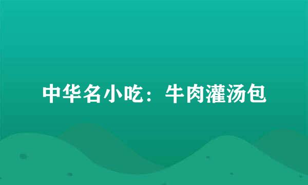 中华名小吃：牛肉灌汤包