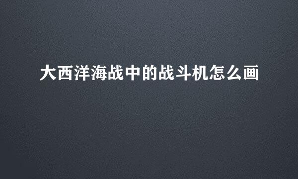 大西洋海战中的战斗机怎么画