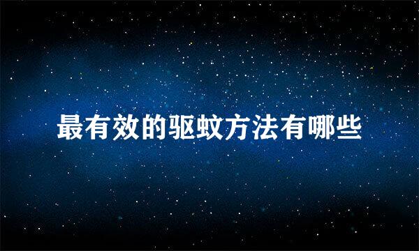 最有效的驱蚊方法有哪些