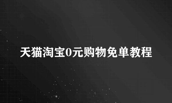 天猫淘宝0元购物免单教程